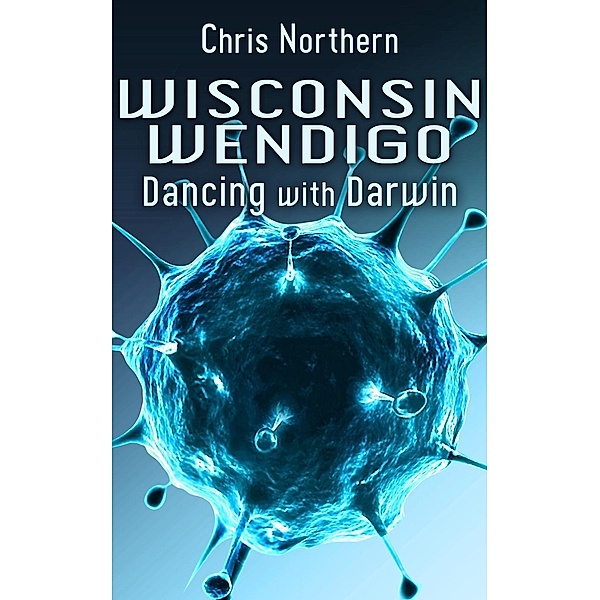 Wisconsin Wendigo (Dancing with Darwin, #5), Chris Northern