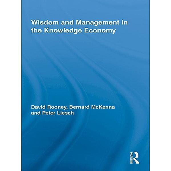 Wisdom and Management in the Knowledge Economy, David Rooney, Bernard McKenna, Peter Liesch