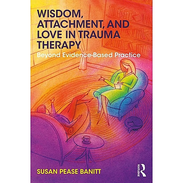 Wisdom, Attachment, and Love in Trauma Therapy, Susan Pease Banitt