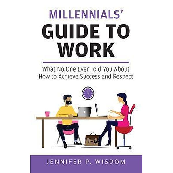 Wisdom Consulting: Millennials' Guide to Work, Jennifer P. Wisdom