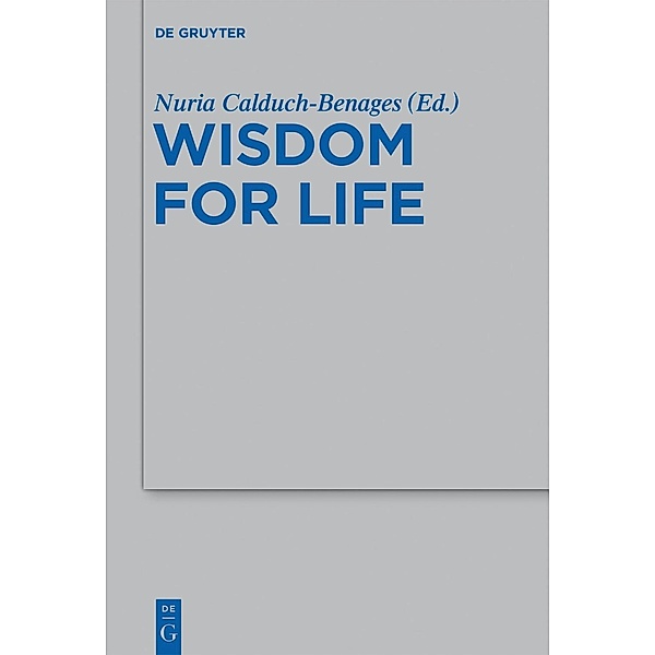 Wisdom for Life / Beihefte zur Zeitschrift für die alttestamentliche Wissenschaft Bd.445