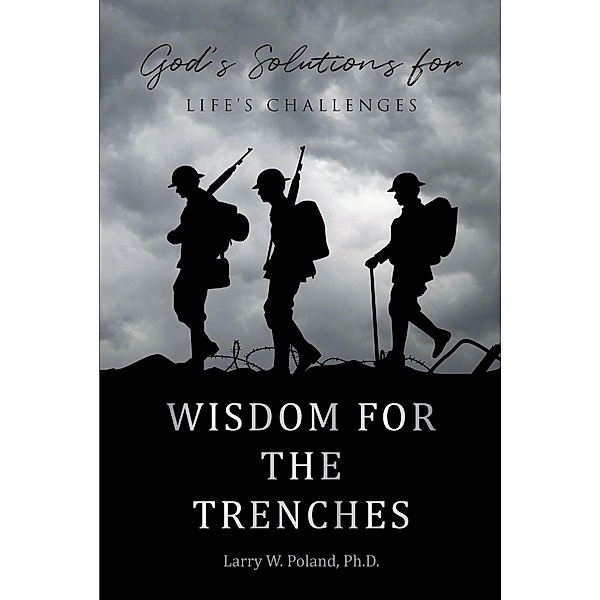 Wisdom for the Trenches, Larry W. Poland Ph. D.
