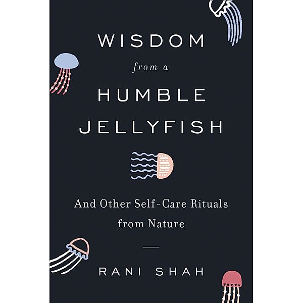 Wisdom from a Humble Jellyfish, Rani Shah