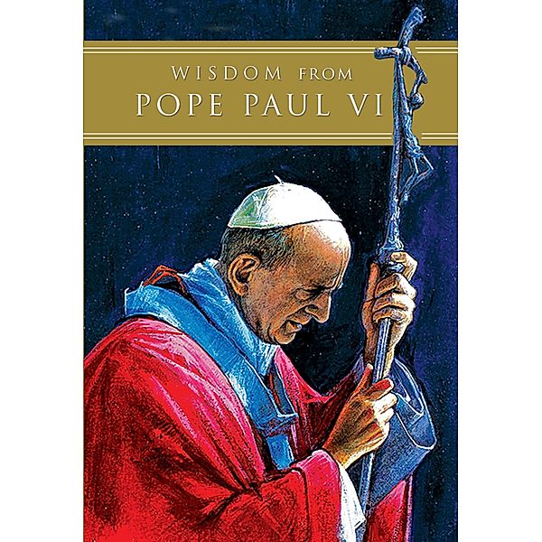 Wisdom from Pope Paul VI, Paul VI Pope