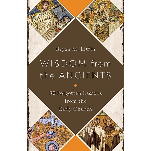 Wisdom from the Ancients, Bryan M. Litfin
