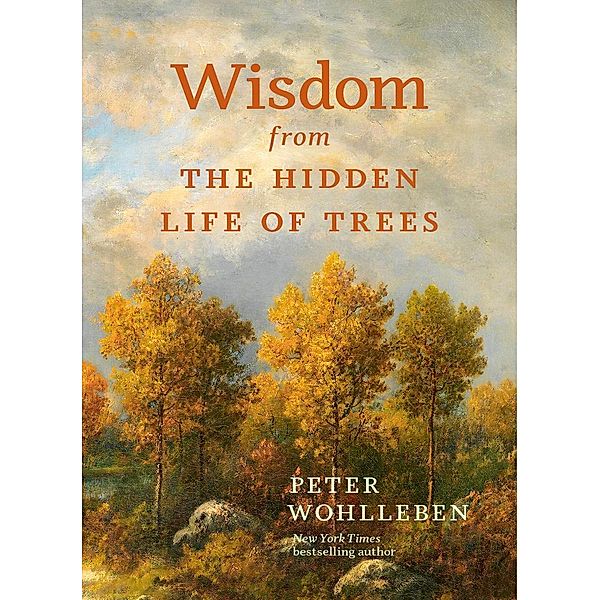 Wisdom From The Hidden Life of Trees, Peter Wohlleben