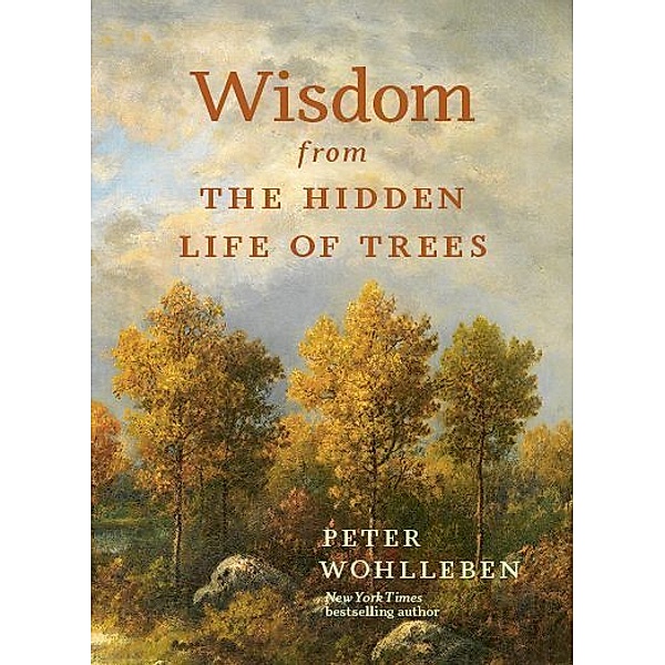 Wisdom From The Hidden Life of Trees, Peter Wohlleben