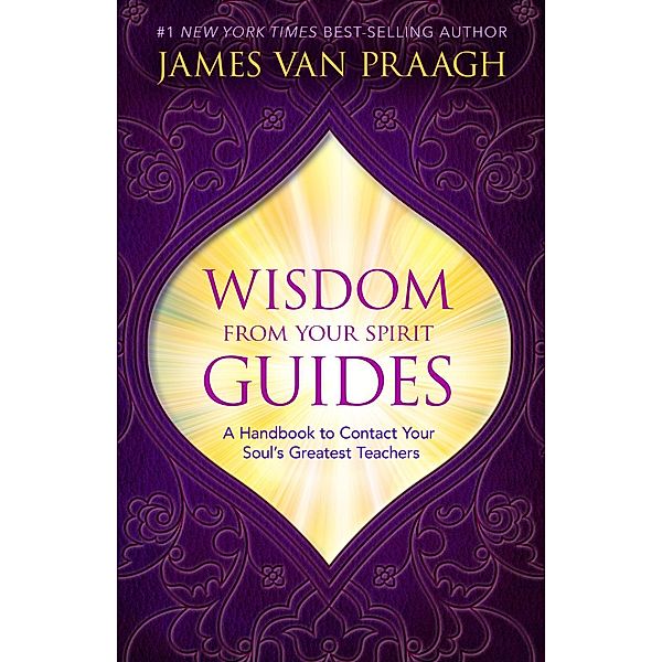 Wisdom from Your Spirit Guides, James van Praagh