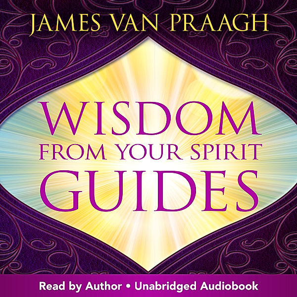 Wisdom from Your Spirit Guides, James Van Praagh