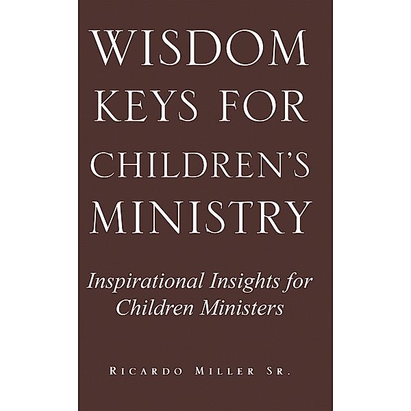 Wisdom Keys for Children's Ministry, Ricardo Miller Sr.