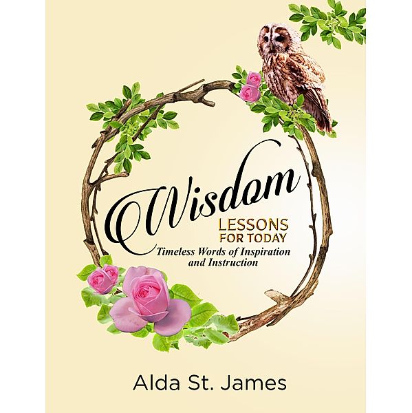 Wisdom Lessons For Today: Timeless Words of Inspiration and Instruction, Alda St. James