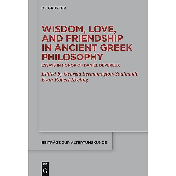 Wisdom, Love, and Friendship in Ancient Greek Philosophy / Beiträge zur Altertumskunde Bd.391