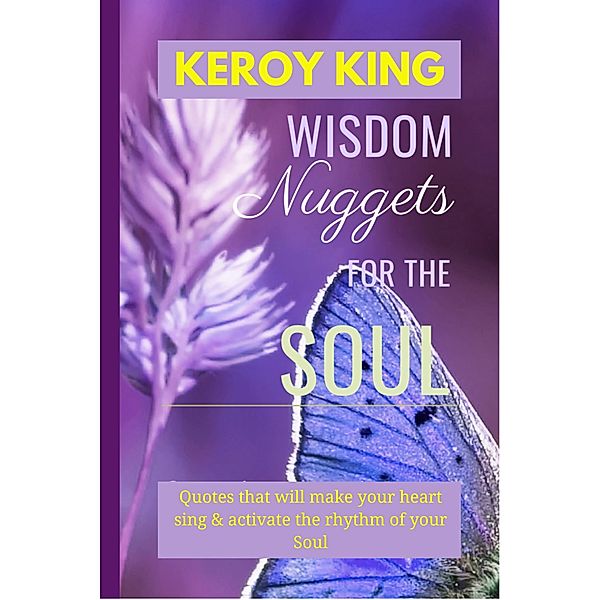 Wisdom Nuggets For The Soul - Inspirational Quotes, Keroy King