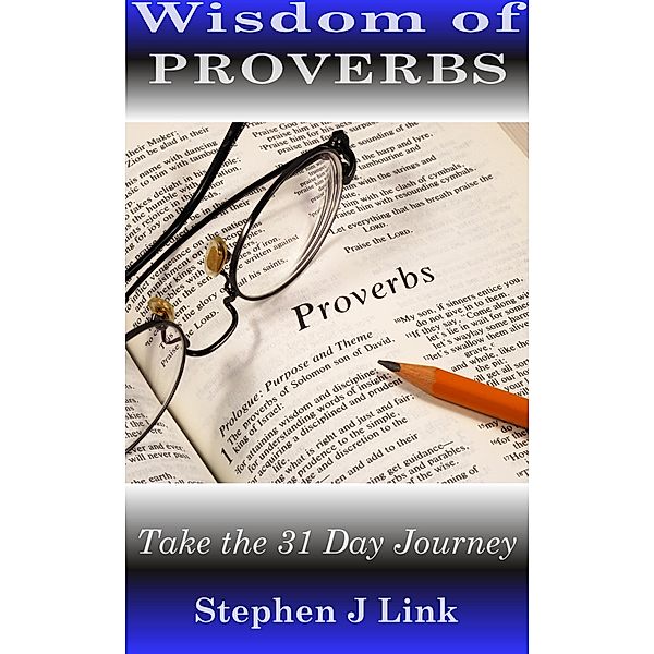 Wisdom of Proverbs: Take the 31 Day Journey, Stephen J Link