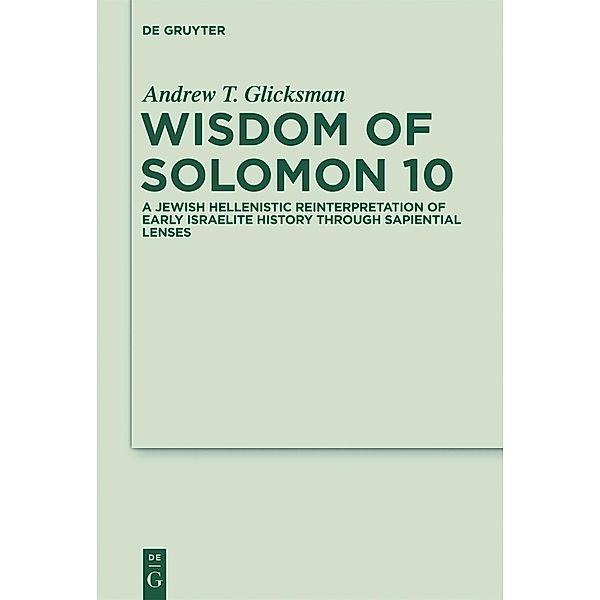 Wisdom of Solomon 10 / Deuterocanonical and Cognate Literature Studies Bd.9, Andrew T. Glicksman