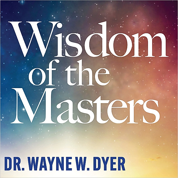 Wisdom of the Masters, Dr. Wayne W. Dyer