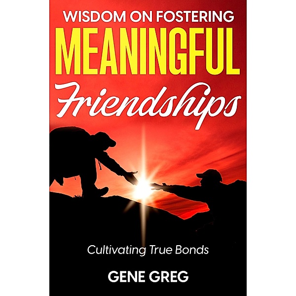 Wisdom on Fostering Meaningful Friendships, Gene Greg