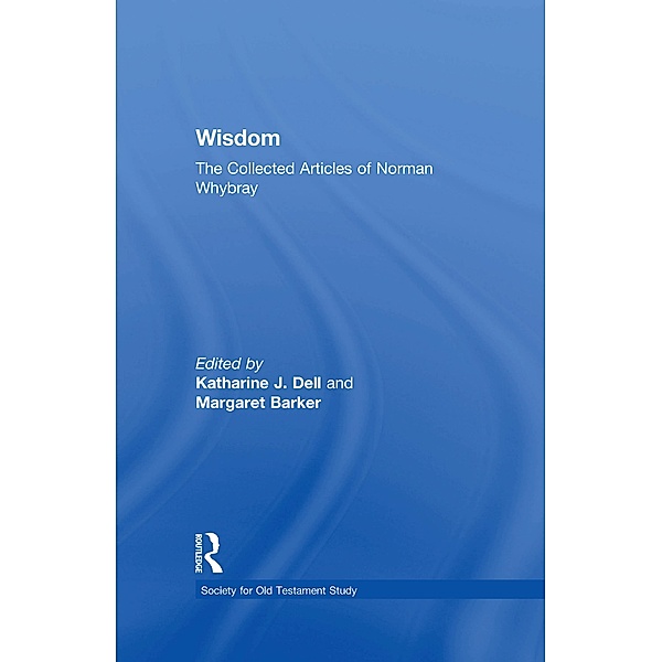 Wisdom: The Collected Articles of Norman Whybray, Margaret Barker