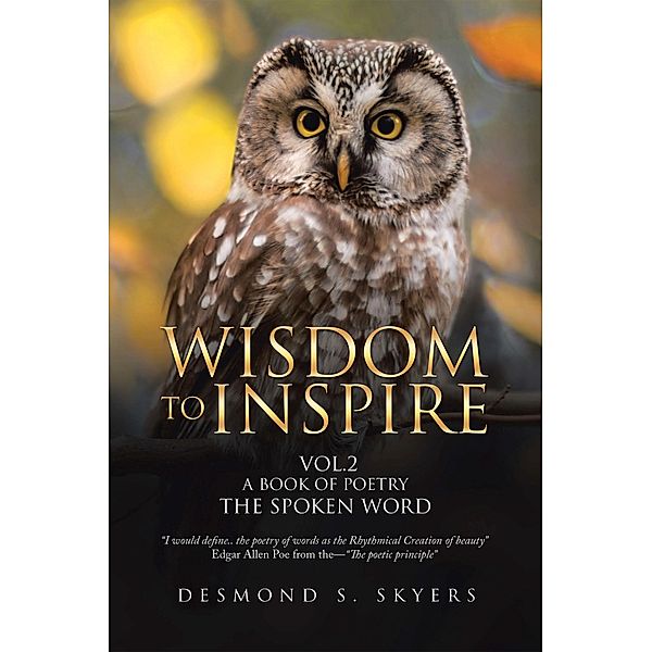 Wisdom to Inspire Vol.2 a Book of Poetry the Spoken Word, Desmond S. Skyers