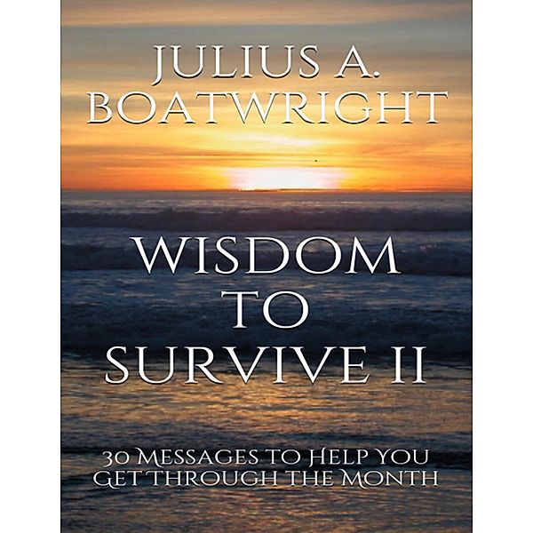 Wisdom to Survive II: 30 Messages to Help You Get Through the Month, Julius A. Boatwright