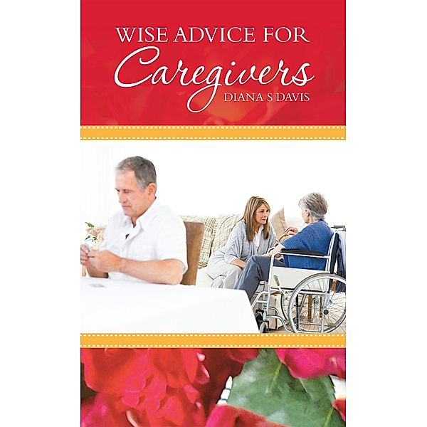 Wise Advice for Caregivers, Diana S Davis