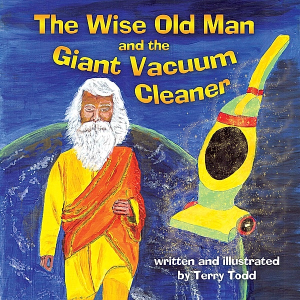 Wise Old Man and the Giant Vacuum Cleaner / Austin Macauley Publishers, Terry Todd