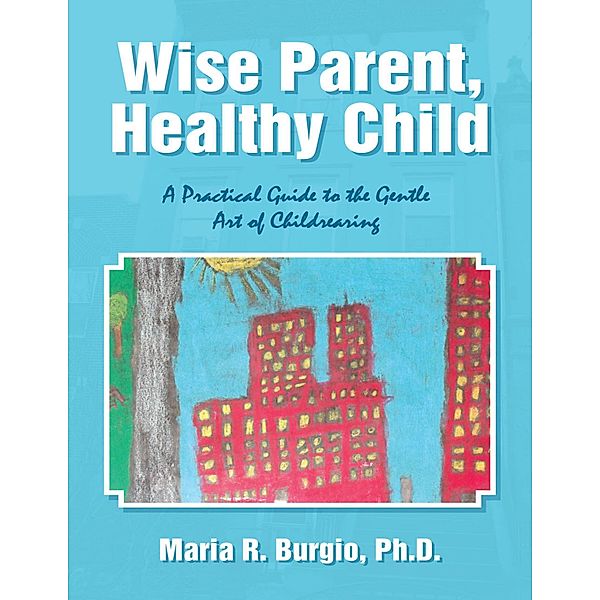 Wise Parent, Healthy Child: A Practical Guide to the Gentle Art of Childrearing, Burgio