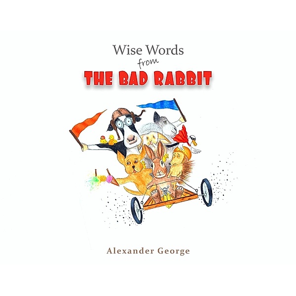 Wise Words from the Bad Rabbit / Austin Macauley Publishers Ltd, Alexander George