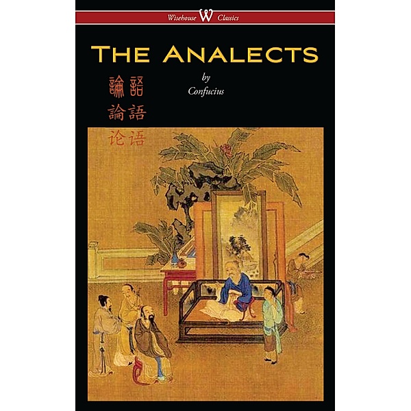 Wisehouse Classics: The Analects of Confucius (Wisehouse Classics Edition), Confucius