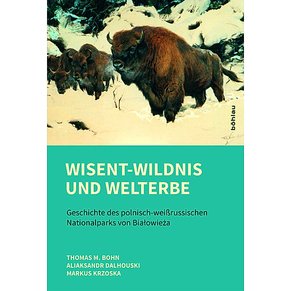 Wisent-Wildnis und Welterbe, Thomas M. Bohn, Aliaksandr Dalhouski, Markus Krzoska