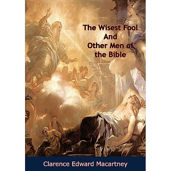 Wisest Fool And Other Men of the Bible / Barakaldo Books, Clarence Edward Macartney