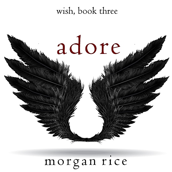 Wish - 3 - Adore (Wish, Book Three), Morgan Rice