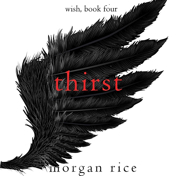 Wish - 4 - Thirst (Wish, Book Four), Morgan Rice