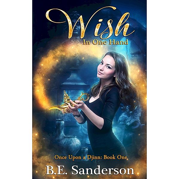 Wish In One Hand (Once Upon a Djinn, #1) / Once Upon a Djinn, B. E. Sanderson