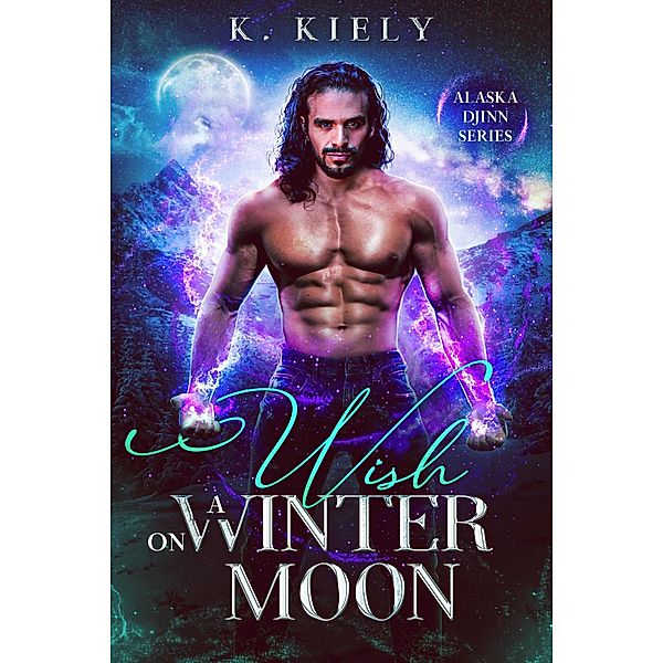 Wish On a Winter Moon (Alaska Djinn, #1) / Alaska Djinn, K. Kiely