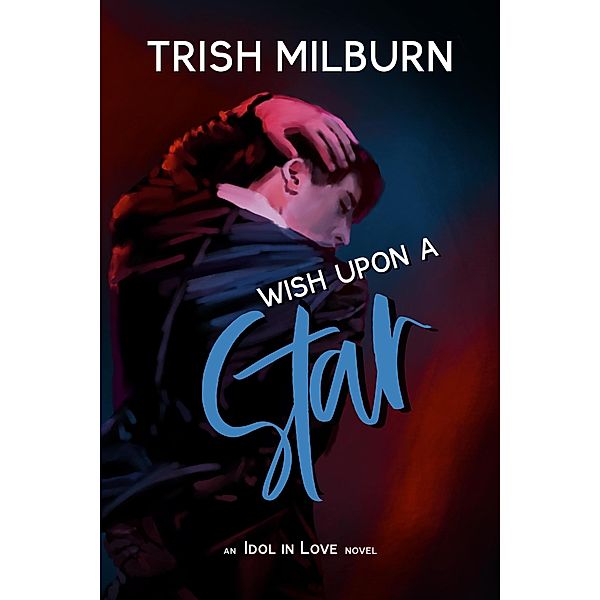 Wish Upon a Star (An Idol in Love Novel, #9) / An Idol in Love Novel, Trish Milburn