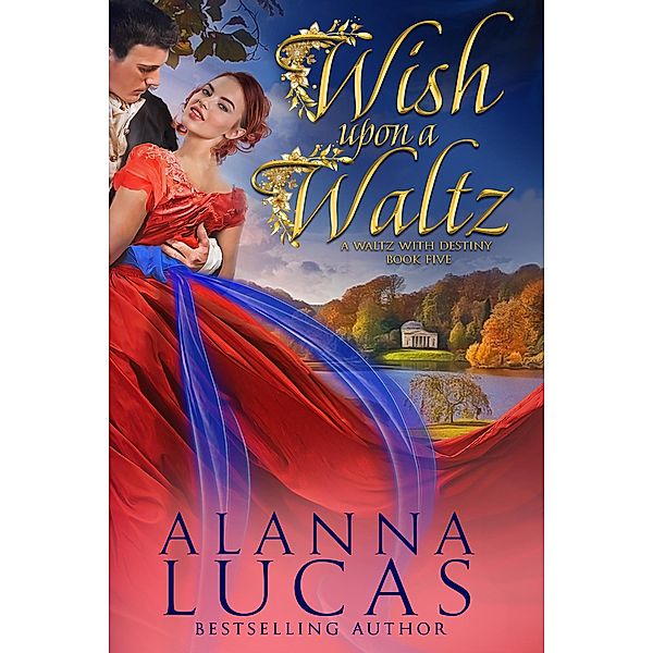 Wish Upon a Waltz (A Waltz with Destiny, #5) / A Waltz with Destiny, Alanna Lucas