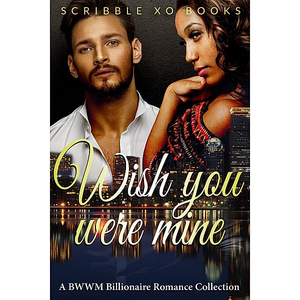 Wish You Were MINE: A BWWM Interracial Billionaire Romance Book Collection, Scribble XO Books