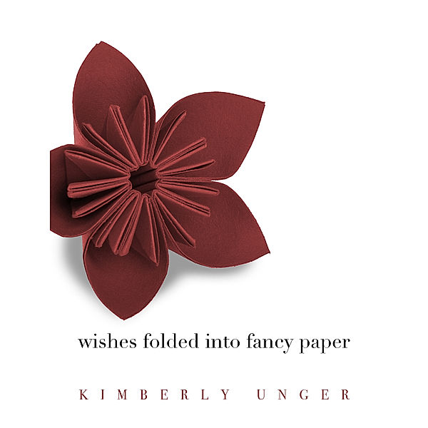 Wishes Folded into Fancy Paper, Kimberly Unger