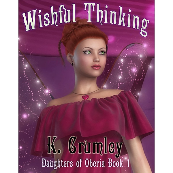 Wishful Thinking (Daughers of Oberia, #1) / Daughers of Oberia, K. Crumley