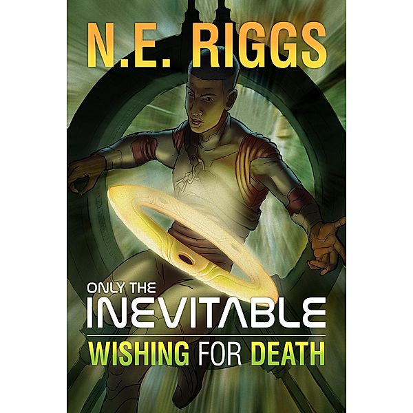 Wishing for Death (Only the Inevitable, #6) / Only the Inevitable, N E Riggs