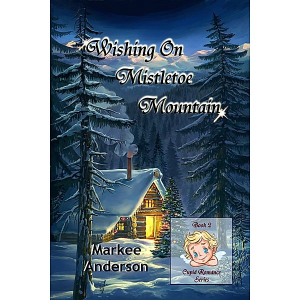 Wishing On Mistletoe Mountain (Cupid Romance, #2) / Cupid Romance, Markee Anderson
