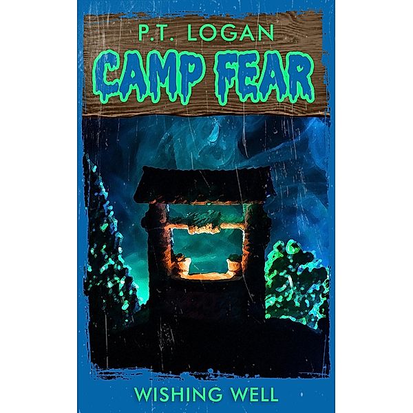 Wishing Well (Camp Fear Podcast, #4) / Camp Fear Podcast, P. T. Logan, Patrick Logan
