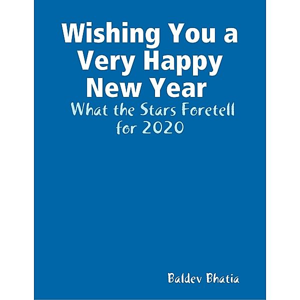 Wishing You a Very Happy New Year  -  What the Stars Foretell  for 2020, BALDEV BHATIA