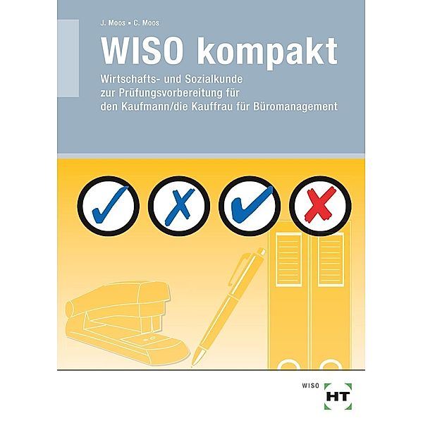WISO kompakt - Wirtschafts- und Sozialkunde zur Prüfungsvorbereitung für den Kaufmann/die Kauffrau für Büromanagement, Christine Moos, Josef Moos