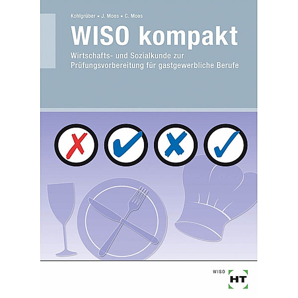 WISO kompakt - Wirtschafts- und Sozialkunde zur Prüfungsvorbereitung für gastgewerbliche Berufe, Lutz Kohlgrüber, Ludwig Kohlgrüber, Christine Moos, Elisabeth Moos, Josef Moos