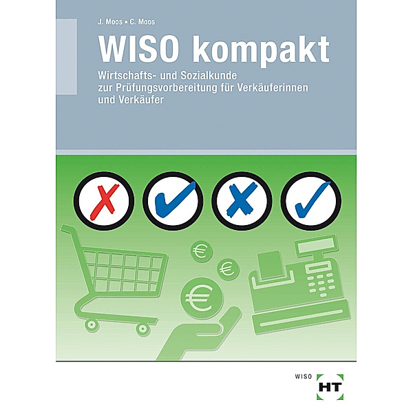 WISO kompakt - Wirtschafts- und Sozialkunde zur Prüfungsvorbereitung für Verkäufer/-innen, Christine Moos, Josef Moos