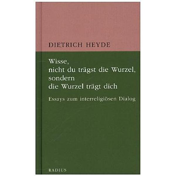 Wisse, nicht du trägst die Wurzel, sonden die Wurzel trägt dich, Dietrich Heyde