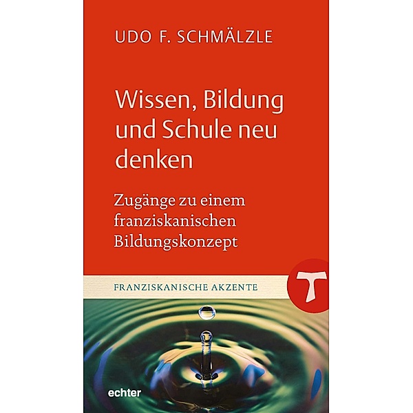 Wissen, Bildung und Schule neu denken / Franziskanische Akzente Bd.19, Udo F. Schmälzle