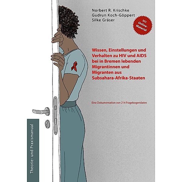 Wissen, Einstellungen und Verhalten zu HIV und AIDS bei in Bremen lebenden Migrantinnen und Migranten aus Subsahara-Afrika-Staaten, Norbert R. Krischke, Gudrun Koch-Göppert, Silke Gräser